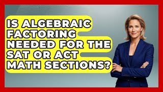Is Algebraic Factoring Needed for the SAT or ACT Math Sections - Your Algebra Coach