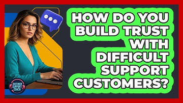 How Do You Build Trust With Difficult Support Customers? - Customer Support Coach