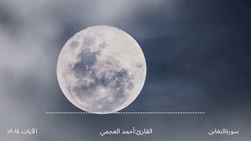 سورة التغابن الآيات ١٤-١٨ | القارئ: أحمد العجمي