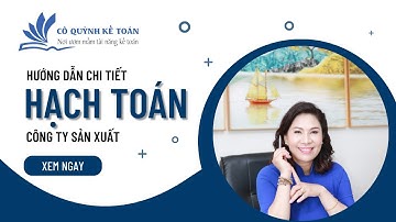 Chi Tiết Quy Trình HẠCH TOÁN Với Công Ty Sản Xuất | Cô Quỳnh Kế Toán