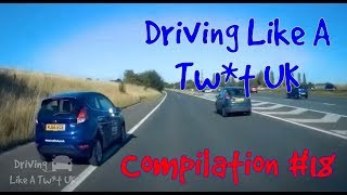Driving Like A Tw*t UK - DashCam Compilation #18