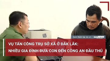Lời kêu gọi giúp nhiều gia đình đưa con ra đầu thú trong vụ tấn công ở Đắk Lắk | VTC News