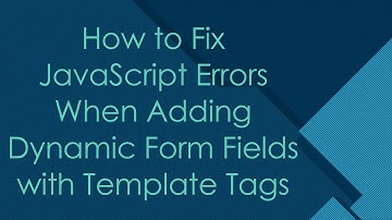 How to Fix JavaScript Errors When Adding Dynamic Form Fields with Template Tags