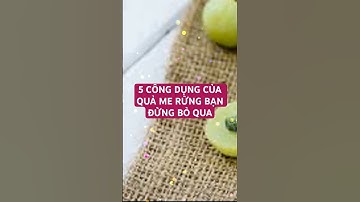 5 CÔNG DỤNG CỦA QUẢ ME RỪNG BẠN ĐỪNG BỎ QUA