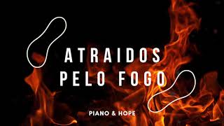 ATRAIDOS PELO FOGO // PIANO & HOPE