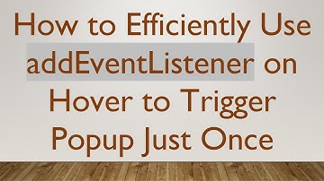 How to Efficiently Use addEventListener on Hover to Trigger Popup Just Once