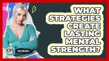 What Strategies Create Lasting Mental Strength?