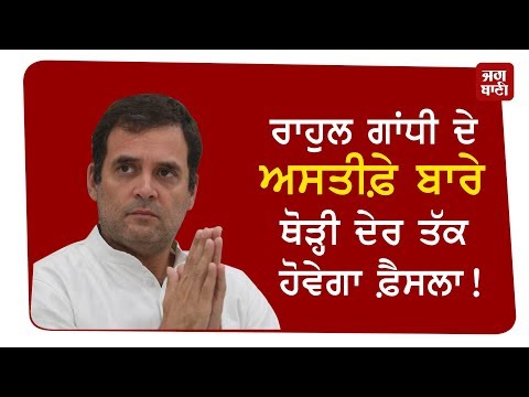 ਥੋੜ੍ਹੀ ਦੇਰ ਬਾਅਦ ਪਤਾ ਲੱਗੇਗਾ ਕਿ Rahul Gandhi ਪ੍ਰਧਾਨ ਹੋਣਗੇ ਜਾ ਨਹੀਂ ?