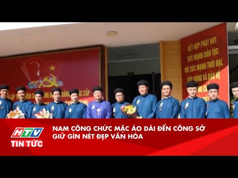 NAM CÔNG CHỨC MẶC ÁO DÀI ĐẾN CÔNG SỞ GIỮ GÌN NÉT ĐẸP VĂN HÓA | HTV TIN TỨC