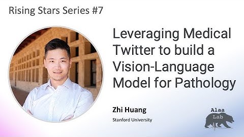 Rising Stars #7: Zhi Huang (Stanford) - A Vision-Language Model for Pathology using Medical Twitter