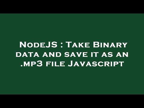 NodeJS : Take Binary data and save it as an .mp3 file Javascript