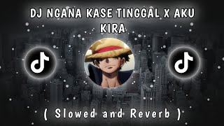 DJ NGANA KASE TINGGAL X AKU KIRA ( Slowed and Reverb )