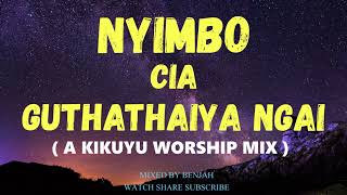 NYIMBO CIA GUTHATHAIYA NGAI. (A KIKUYU WORSHIP MIX ).