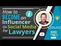 How to Become an Influencer on Social Media for Lawyers