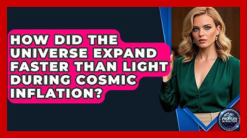 How Did The Universe Expand Faster Than Light During Cosmic Inflation? - Profiles in Politics