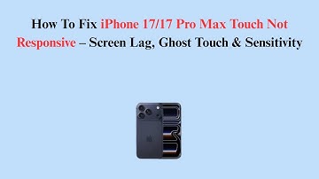 How To Fix iPhone 17/17 Pro Max Touch Not Responsive – Screen Lag, Ghost Touch & Sensitivity