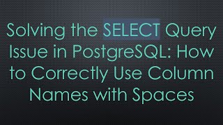 Solving the SELECT Query Issue in PostgreSQL: How to Correctly Use Column Names with Spaces