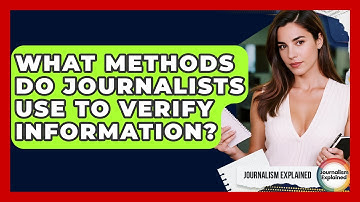 What Methods Do Journalists Use To Verify Information? - Journalism Explained