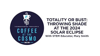 Coffee at the Cosmo: Totality or Bust, Throwing Shade on the 2024 Solar Eclipse