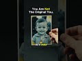 You Are Not The Original You.