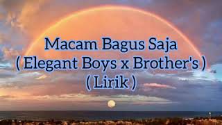 Video thumbnail of "MACAM BAGUS SAJA ( elegant boys x brother's) ( Lirik )"