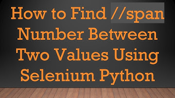 How to Find //span Number Between Two Values Using Selenium Python