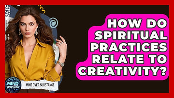 How Do Spiritual Practices Relate To Creativity? - Mind Over Substance