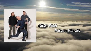 Future Islands - City’s Face (Lyrics)
