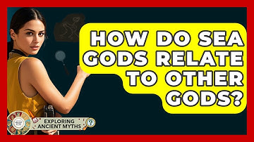 How Do Sea Gods Relate To Other Gods? - Exploring Ancient Myths