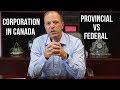 Corporation in Canada. Provincial vs Federal
