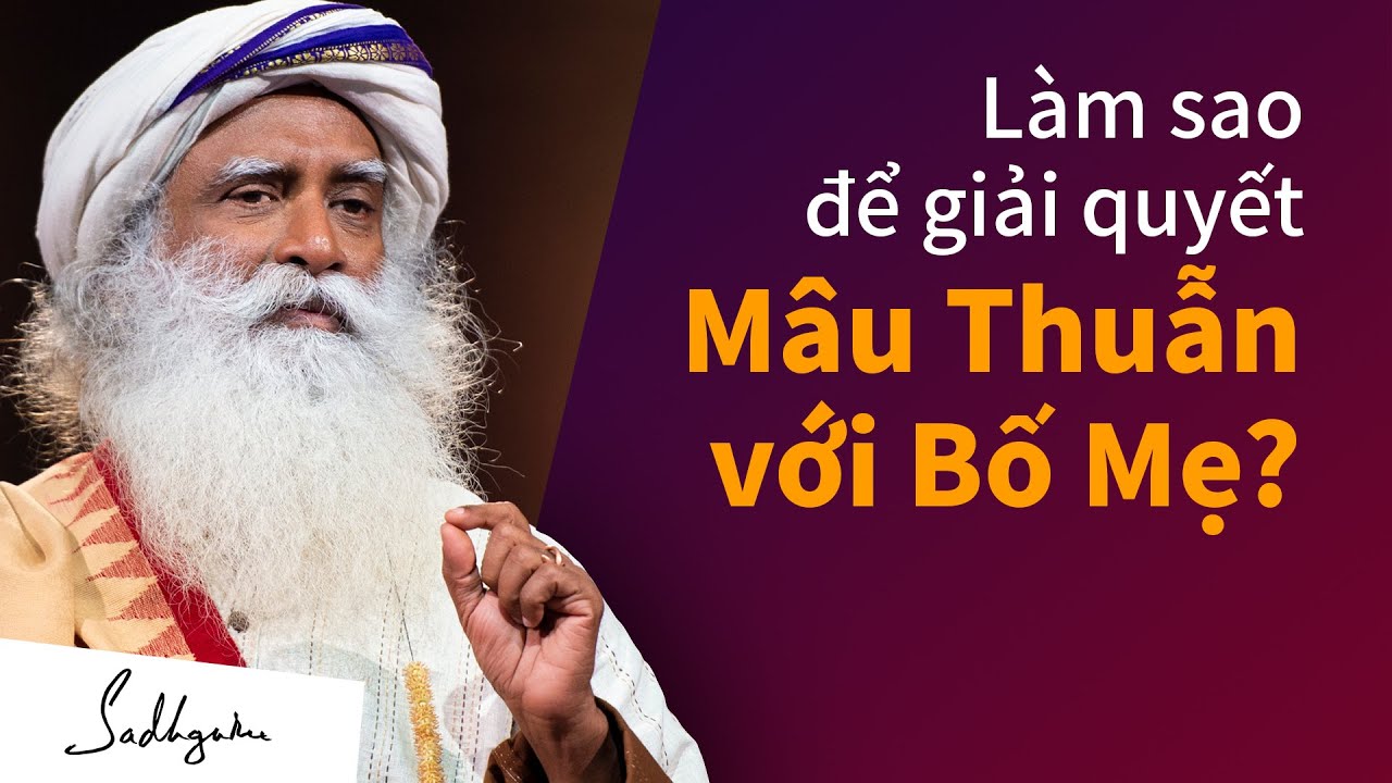 Làm sao để giải quyết Mâu Thuẫn với Bố Mẹ?-Sadhguru