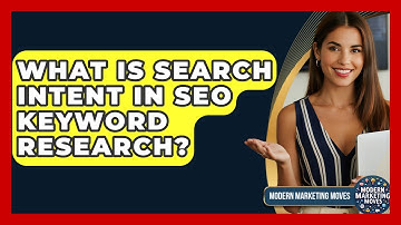What Is Search Intent In SEO Keyword Research? - Modern Marketing Moves