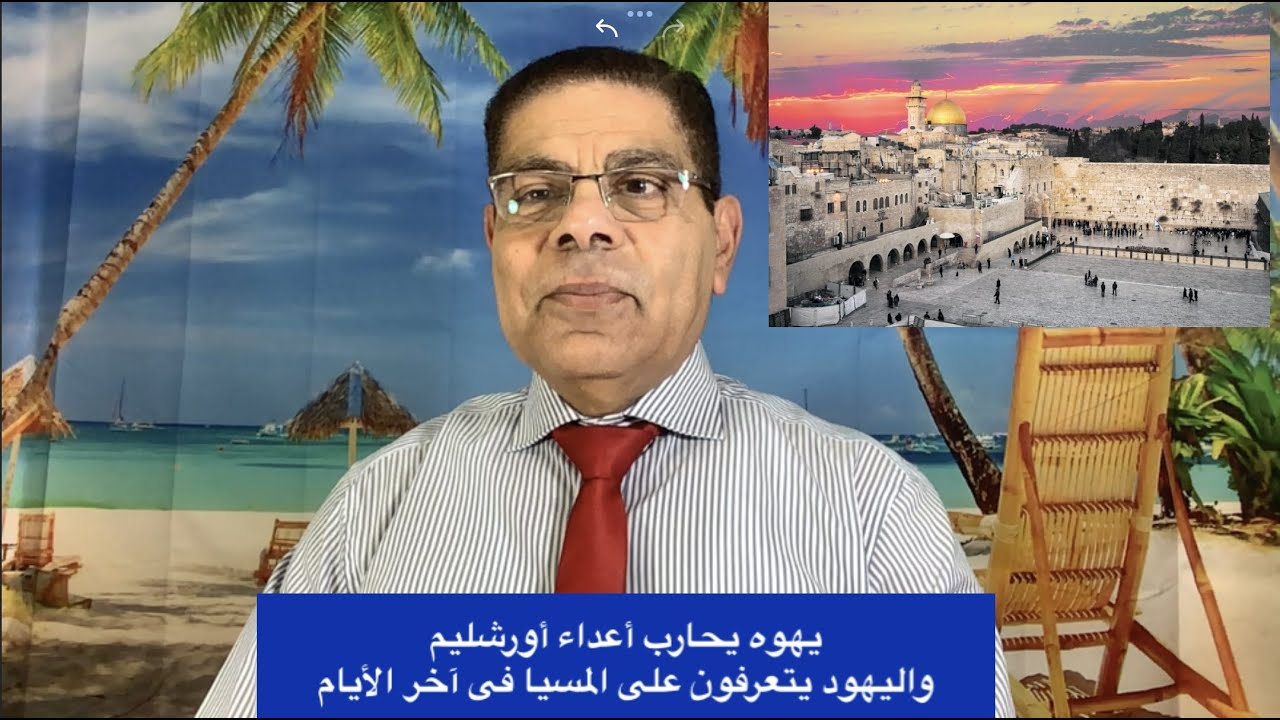 207- يهوه يحارب أعداء أورشليم، واليهود يتعرفون على المسيا فى أواخر الأيام، زكريا 12، الأخ سامى جريس