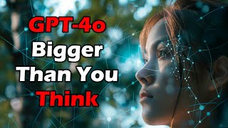 GPT4o is BIGGER than you think... here's why