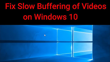 How to Fix Slow Buffering of Videos on Windows 10