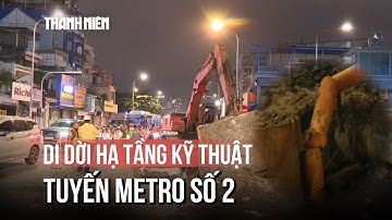 Xuyên đêm chạy đua thời gian di dời hạ tầng kỹ thuật tuyến metro số 2