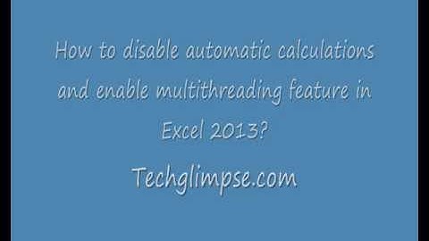 Excel 2013 Tips: Disable automatic calculations, enable Multithreaded feature