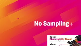 No More Sampling with Splunk Observability Cloud