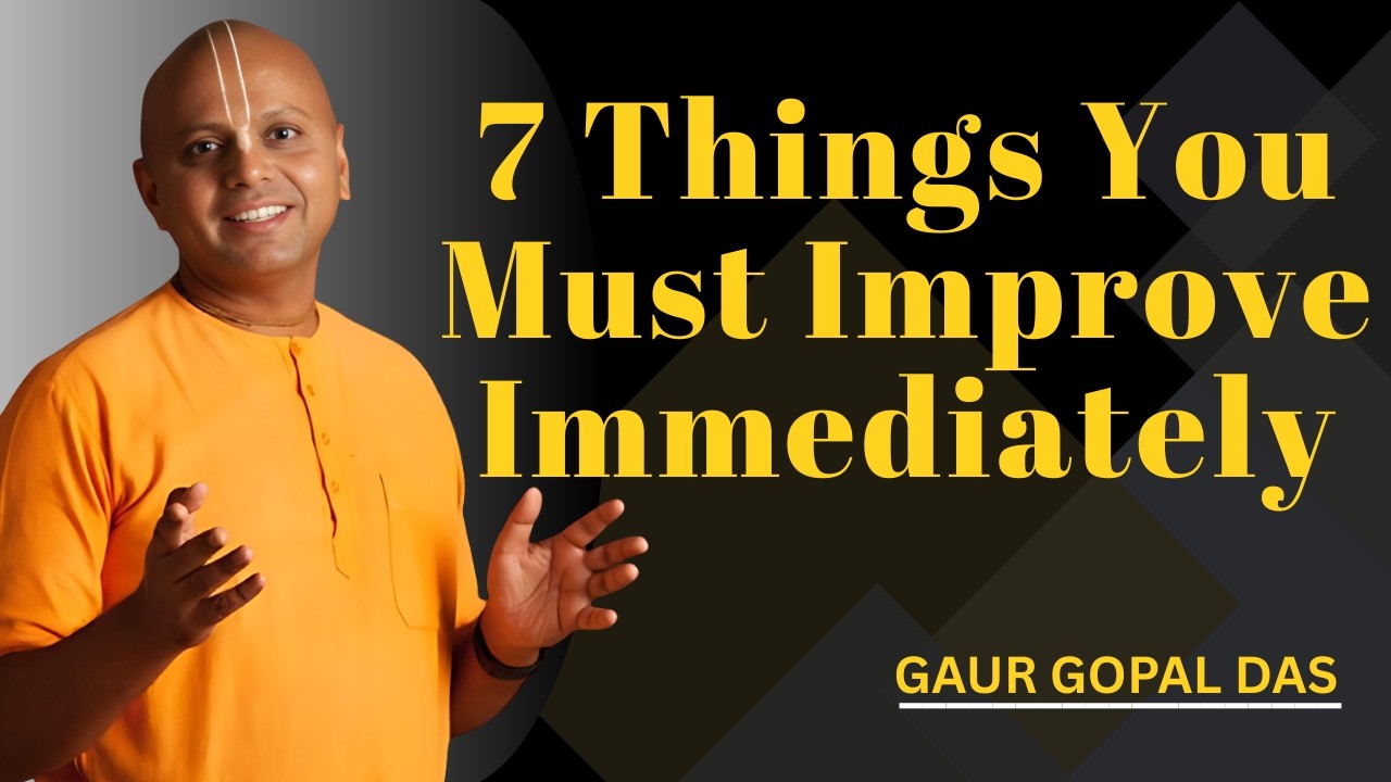 7 Things You Must Improve Immediately | Gaur Gopal Das