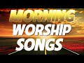 BEST MORNING WORSHIP SONGS 2020 - CHRISTIAN WORSHIP MUSIC 2020 - TOP PRAISE AND WORSHIP SONGS