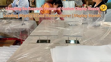 Unveiling the Exquisite Process of Custom Display Stands! Leading Display Stand Manufacturer  Displa