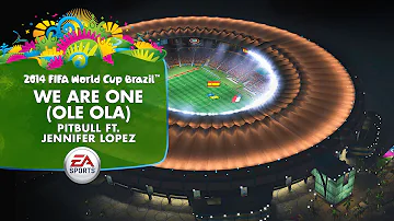 We Are One (Ole Ola) Pitbull & Jennifer Lopez -- Official EA SPORTS 2014 FIFA World Cup Song