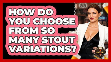 How Do You Choose From So Many Stout Variations? - The Pint Guy