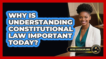 Why Is Understanding Constitutional Law Important Today? - Justice System Explained