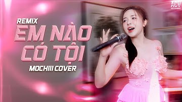 EM NÀO CÓ TỘI REMIX - MOCHIII COVER | Một Đời Không Xứng Trăm Vạn Lần Đau Remix...