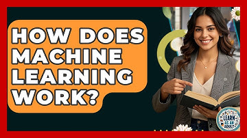How Does Machine Learning Work? - Learn As An Adult