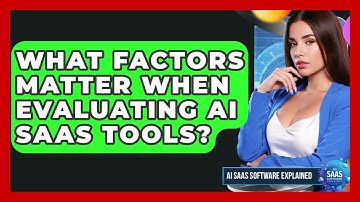 What Factors Matter When Evaluating AI SaaS Tools? - AI SaaS Software Explained