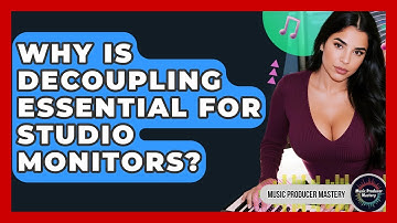 Why Is Decoupling Essential For Studio Monitors? - Music Producer Mastery