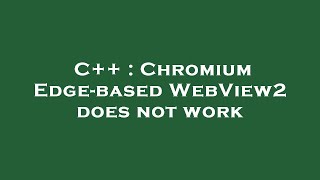 C++ : Chromium Edge-based WebView2 does not work