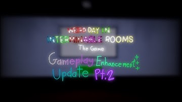 Gameplay Enhancement Update Part 2 - Weird day in Interminable Rooms: The game